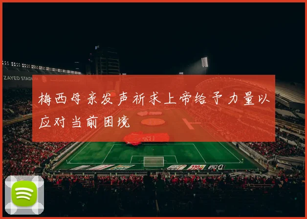 梅西母亲发声祈求上帝给予力量以应对当前困境